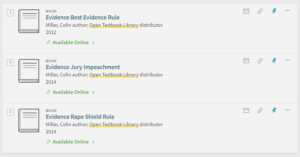 catalog search: Evidence Best Evidence Rule Miller, Colin author; Open Textbook Library distributor 2012 / Evidence Jury Impeachment Miller, Colin author; Open Textbook Library distributor 2014 / Evidence Rape Shield Rule Miller, Colin author; Open Textbook Library distributor 2014