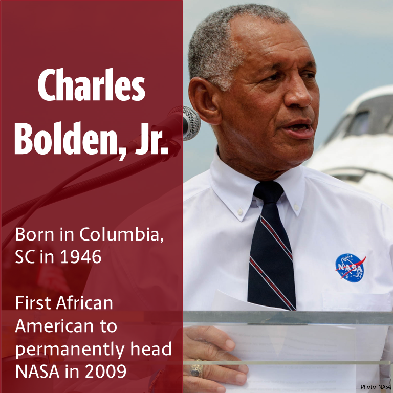 Charles Bolden, Jr.
Born in Columbia, SC in 1946
First African American to permanently head NASA in 2009